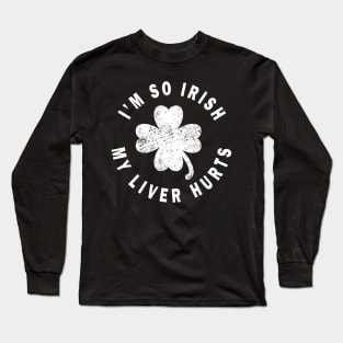 I'm so irish my liver hurts - Irish distressed Long Sleeve T-Shirt